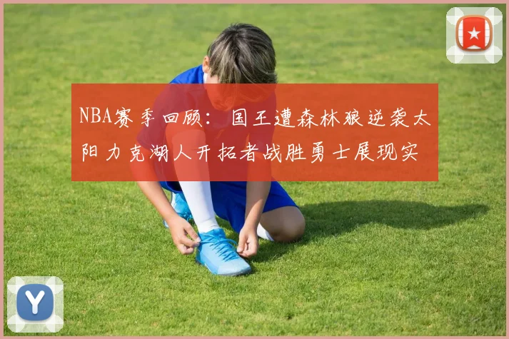NBA赛季回顾：国王遭森林狼逆袭太阳力克湖人开拓者战胜勇士展现实力