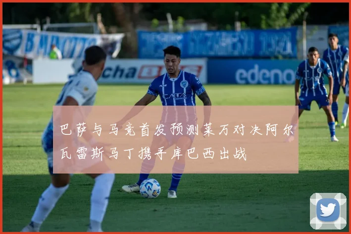 巴萨与马竞首发预测莱万对决阿尔瓦雷斯马丁携手库巴西出战