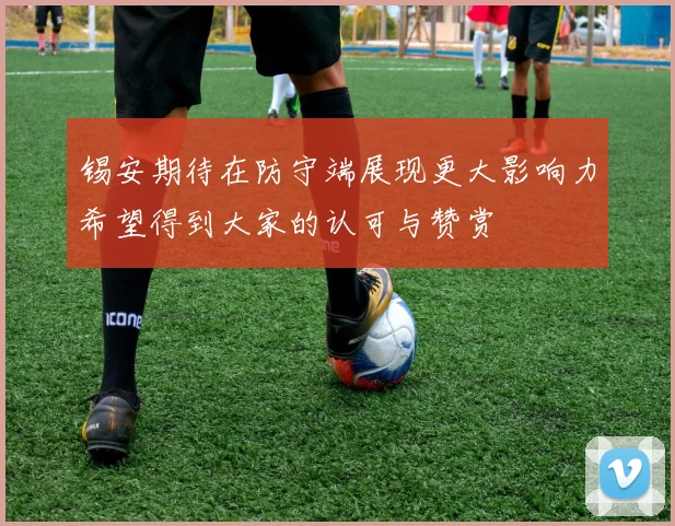 锡安期待在防守端展现更大影响力希望得到大家的认可与赞赏