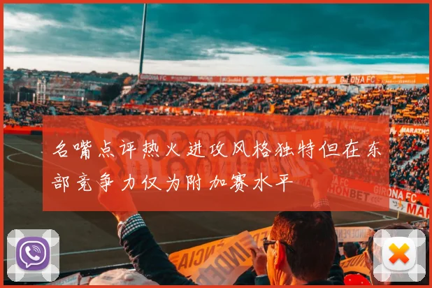 名嘴点评热火进攻风格独特但在东部竞争力仅为附加赛水平